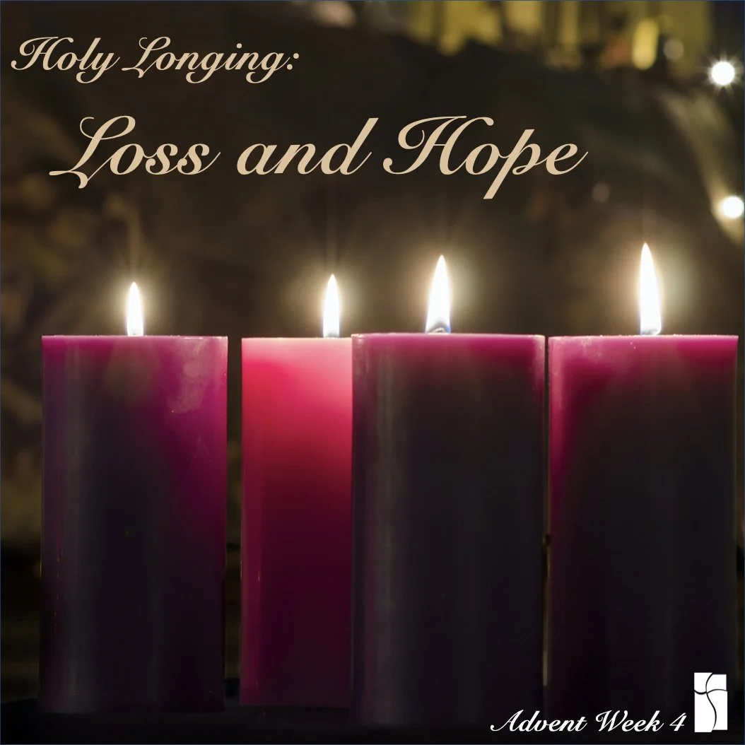Holy Longing: Loss &amp; Hope (Advent 4)