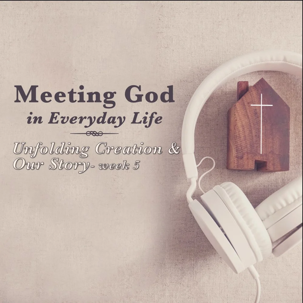 Meeting God in Everyday Life: Unfolding Creation & Our Story