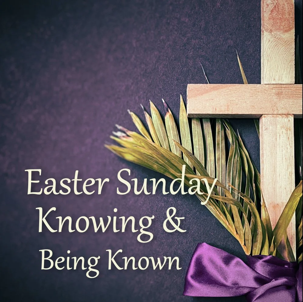 Easter Sunday: Knowing & Being Known