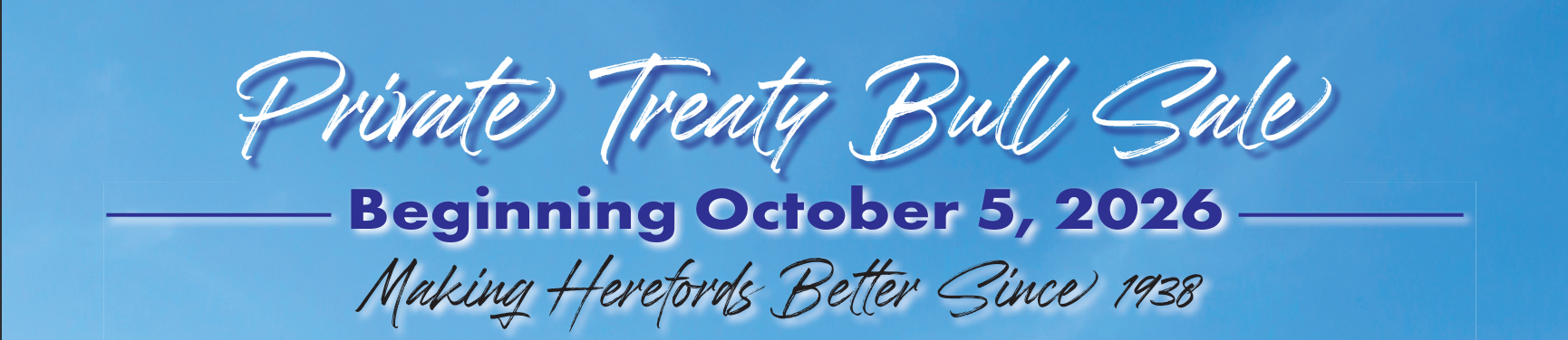 Private Treaty Bull Sale Beginning October 5, 2026 Making Herefords Better since 1938