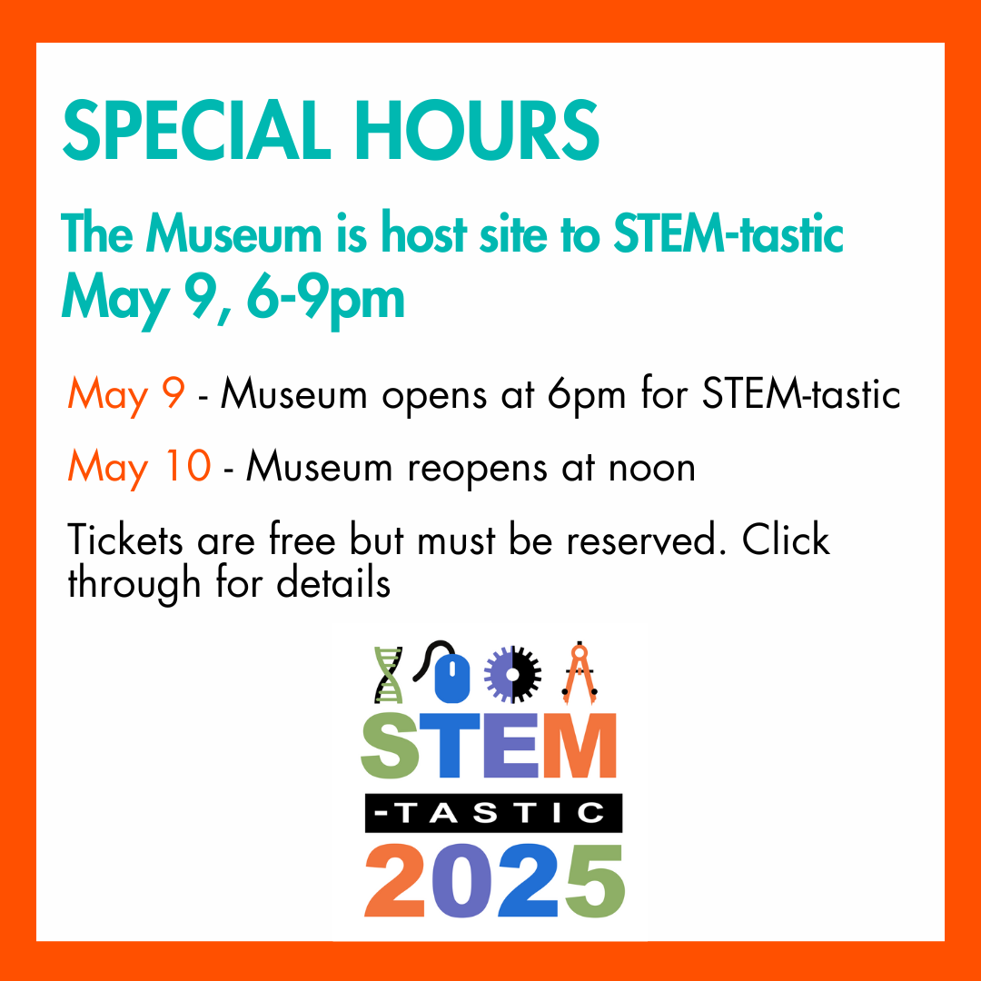 SPECIAL MUSEUM HOURS FOR STEM-Tastic 2025