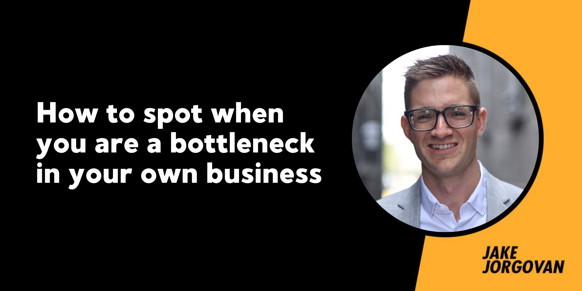176: How to spot when you are a bottleneck in your own business