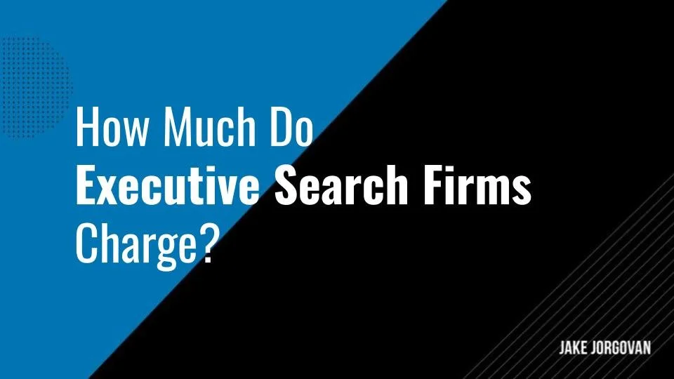 How Much Do Executive Search Firms Charge Jake Jorgovan how-much-do-executive-search-firms-charge-jake-jorgovan