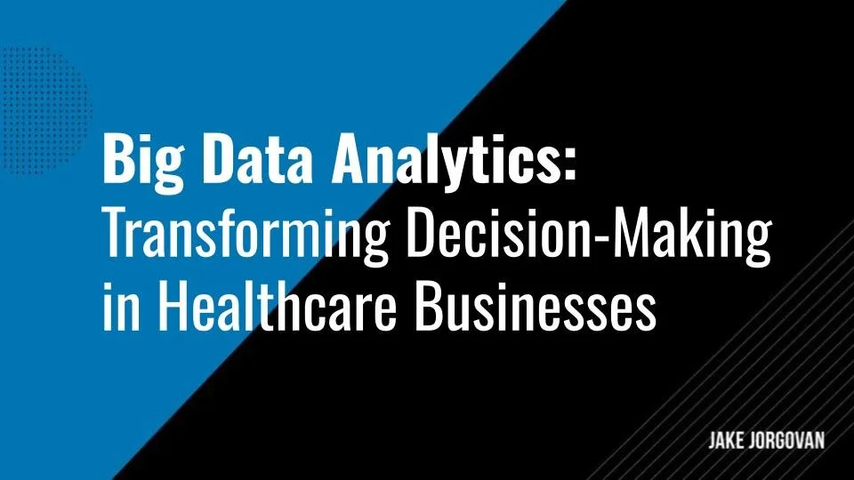 Big Data Analytics: Transforming Decision-Making in Healthcare Businesses