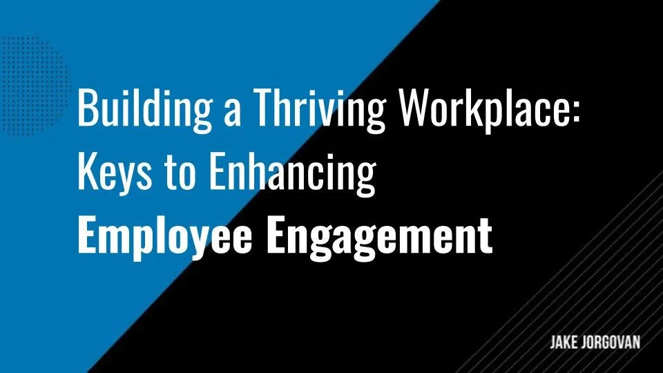 Building a Thriving Workplace: Keys to Enhancing Employee Engagement