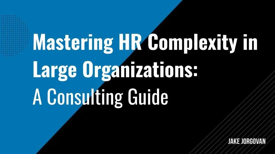 Mastering HR Complexity in Large Organizations: A Consulting Guide