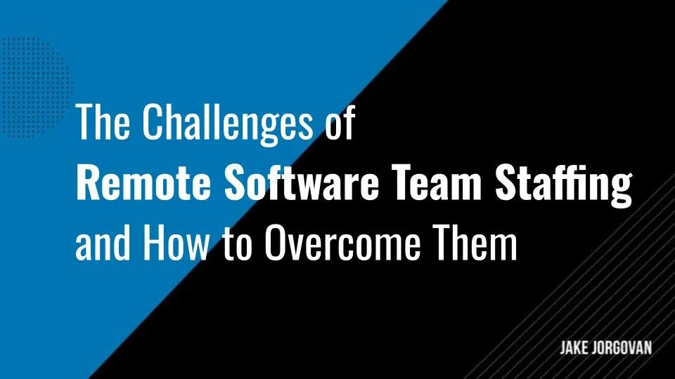 The Challenges of Remote Software Team Staffing and How to Overcome Them