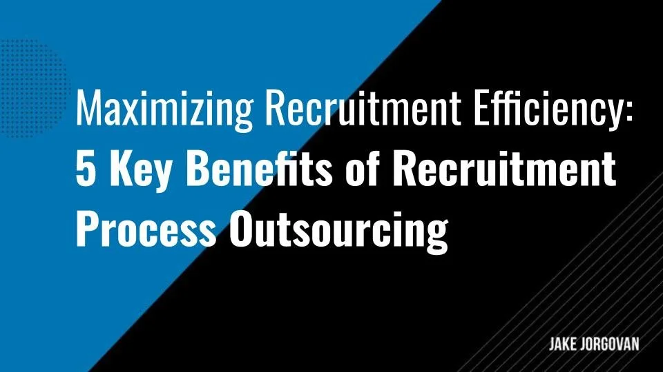 Maximizing Recruitment Efficiency: 5 Key Benefits of Recruitment Process Outsourcing