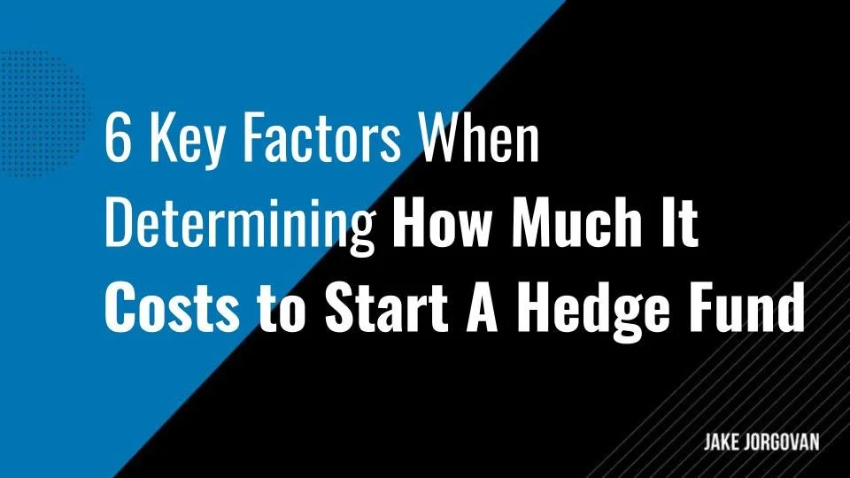 6 Key Factors When Determining How Much It Costs to Start A Hedge Fund