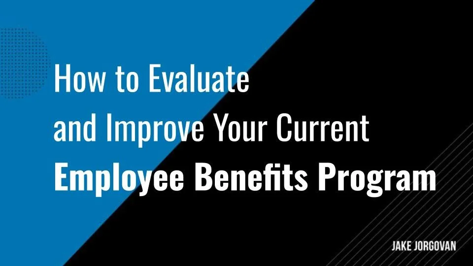 How to Evaluate and Improve Your Current Employee Benefits Program
