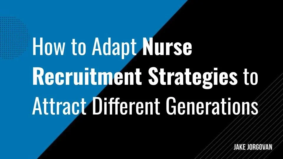 How to Adapt Nurse Recruitment Strategies to Attract Different Generations