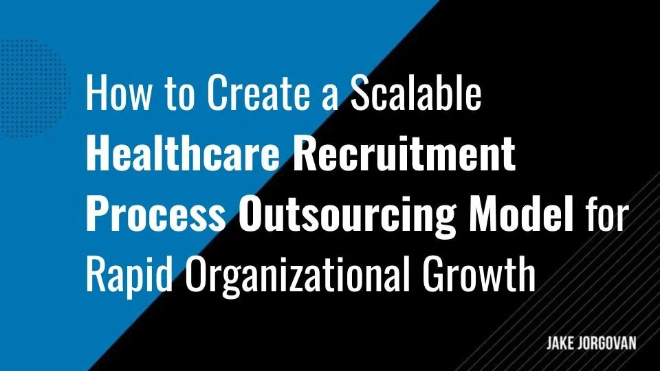 How to Create a Scalable Healthcare Recruitment Process Outsourcing (RPO) Model for Rapid Organizational Growth