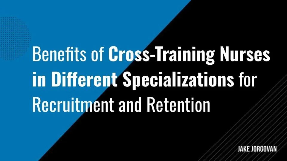 Benefits of Cross-Training Nurses in Different Specializations for Recruitment and Retention