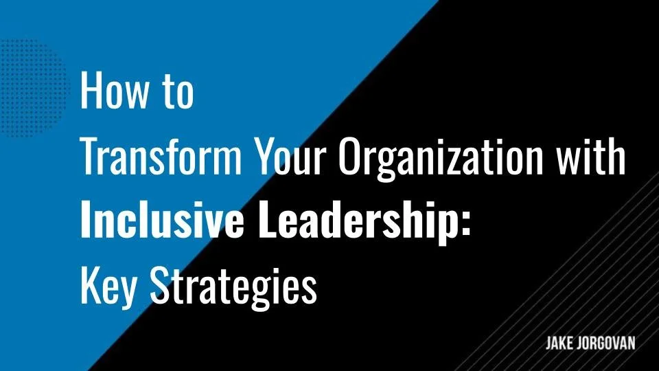 How to Transform Your Organization with Inclusive Leadership: 5 Key Strategies