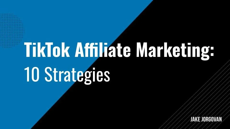 View of TikTok Affiliate Marketing: Top 10 Strategies — Jake Jorgovan