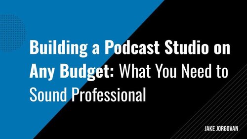 Build a Pro B2B Podcast Studio on Any Budget — Jake Jorgovan