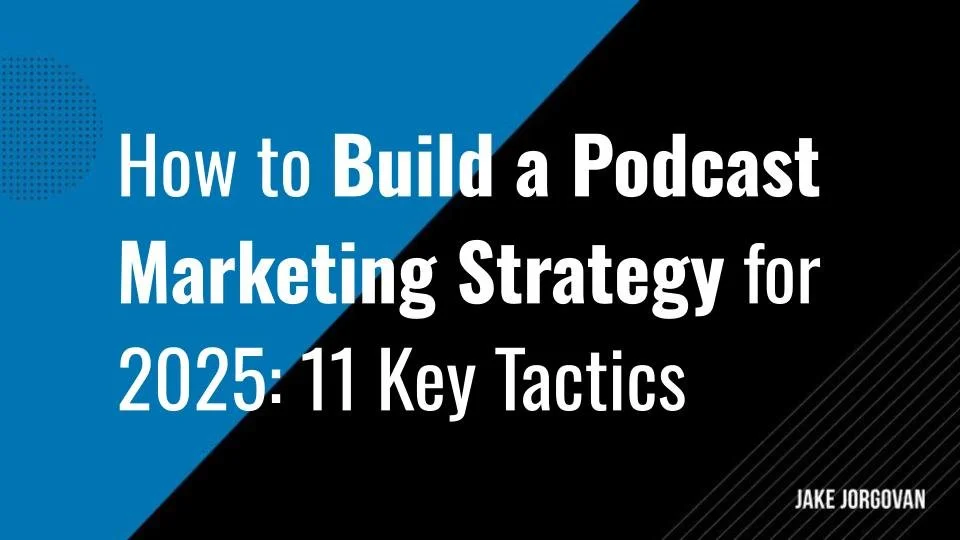 11 Tactics for Building a Podcast Marketing Strategy in 2025 — Jake ...