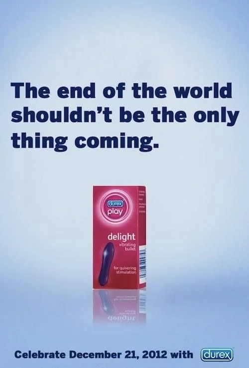 Durex has enjoyed great marketing success by making tongue-in-cheek references to current events. December 21, 2012 marked the end of the Mayan calendar, and for the superstitious, they feared it would mark the end of the world. Durex pokes fun at their paranoia with this witty advert promoting their adult toys.