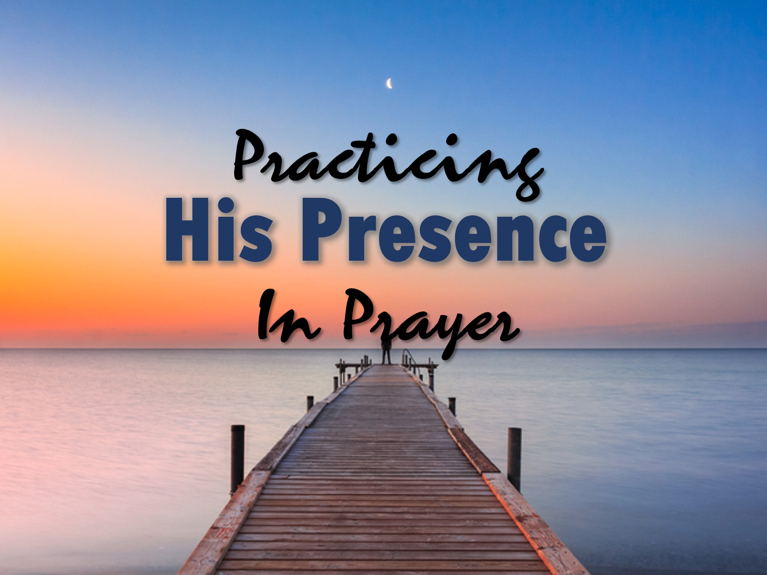 Practicing His Presence in Prayer