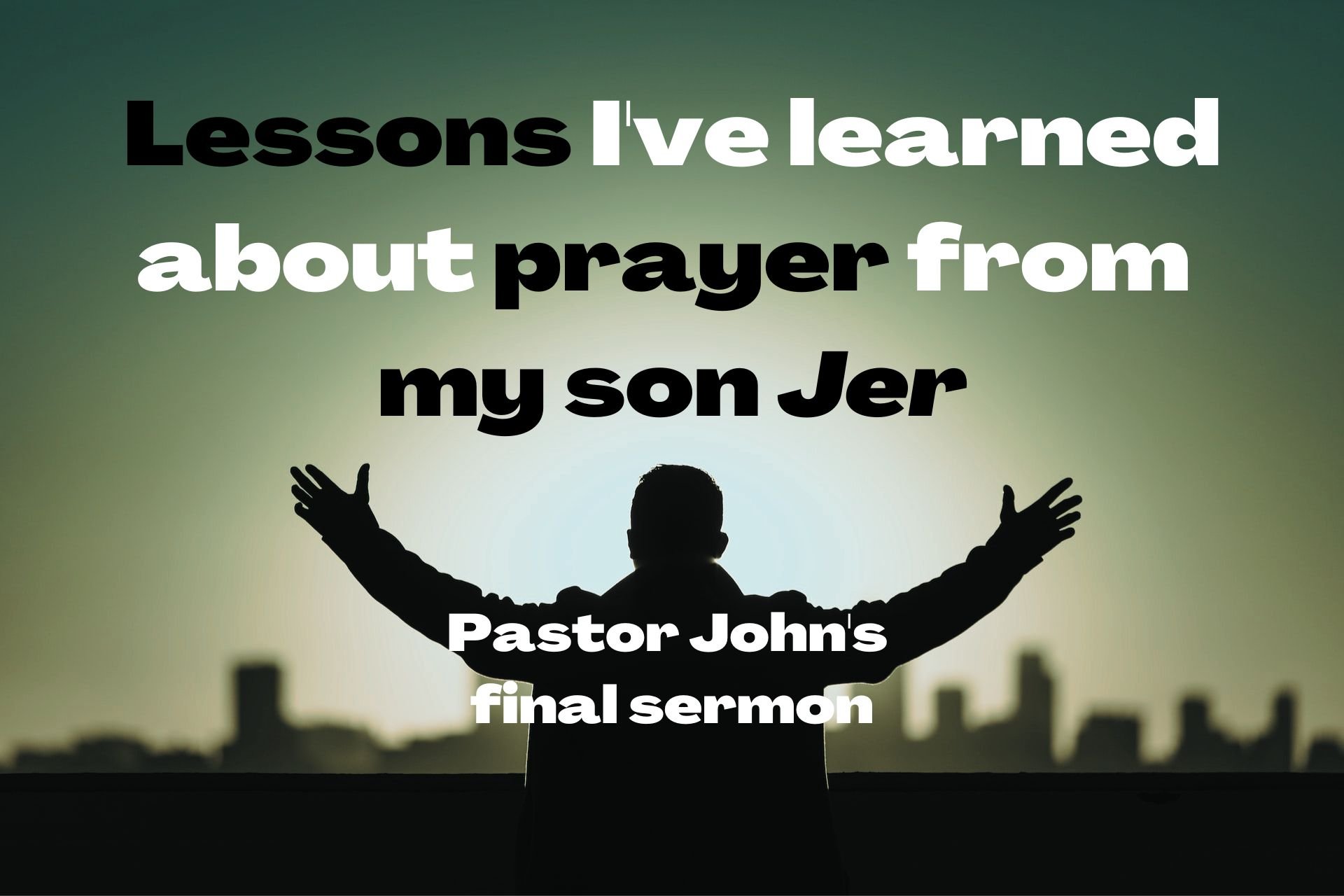 Lessons I've learned about prayer from my son Jer (1).jpg