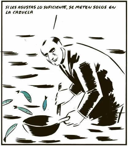 "Si tu les paniques suffisamment, ils sautent tout seuls dans la casserole"- El Roto