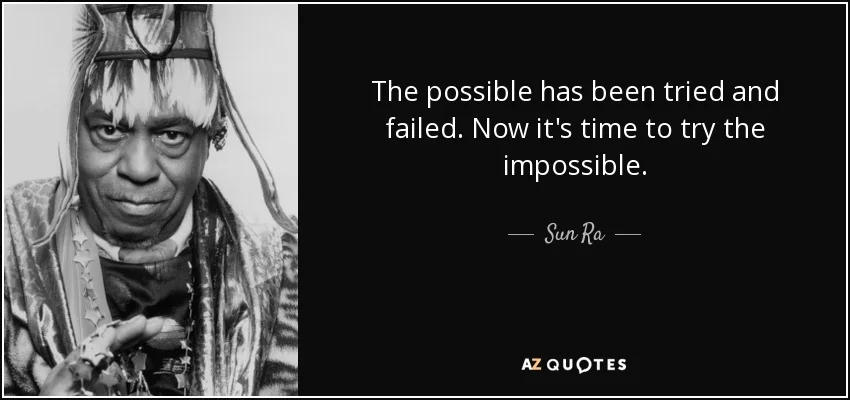 quote-the-possible-has-been-tried-and-failed-now-it-s-time-to-try-the-impossible-sun-ra-88-25-62.jpg