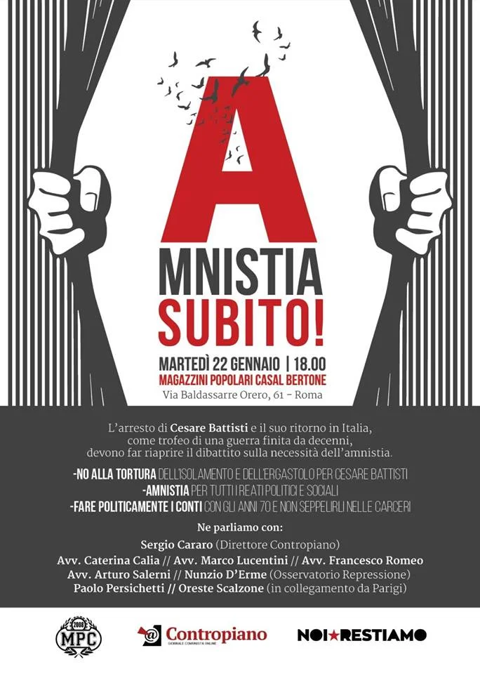 "Amnistie tout de suite ! L'arrestation de Cesare Battisti et son retour en Italie, comme trophée d'une guerre finie depuis des décennies, doivent faire rouvrir le débat sur la nécessité de l'amnistie" : affiche d'un meeting tenu à Rome le 22 janvier.