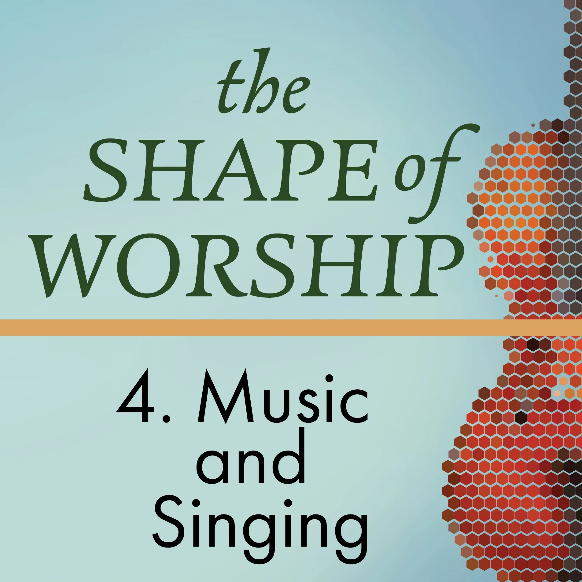 The Shape of Worship 4: Music and Singing