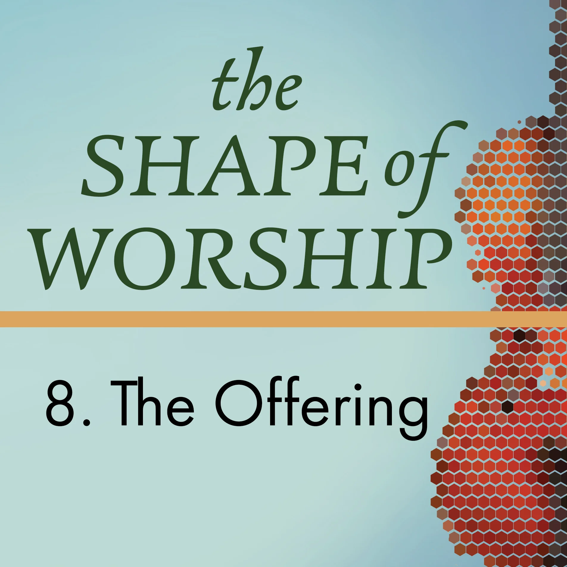 The Shape of Worship 8: The Offering