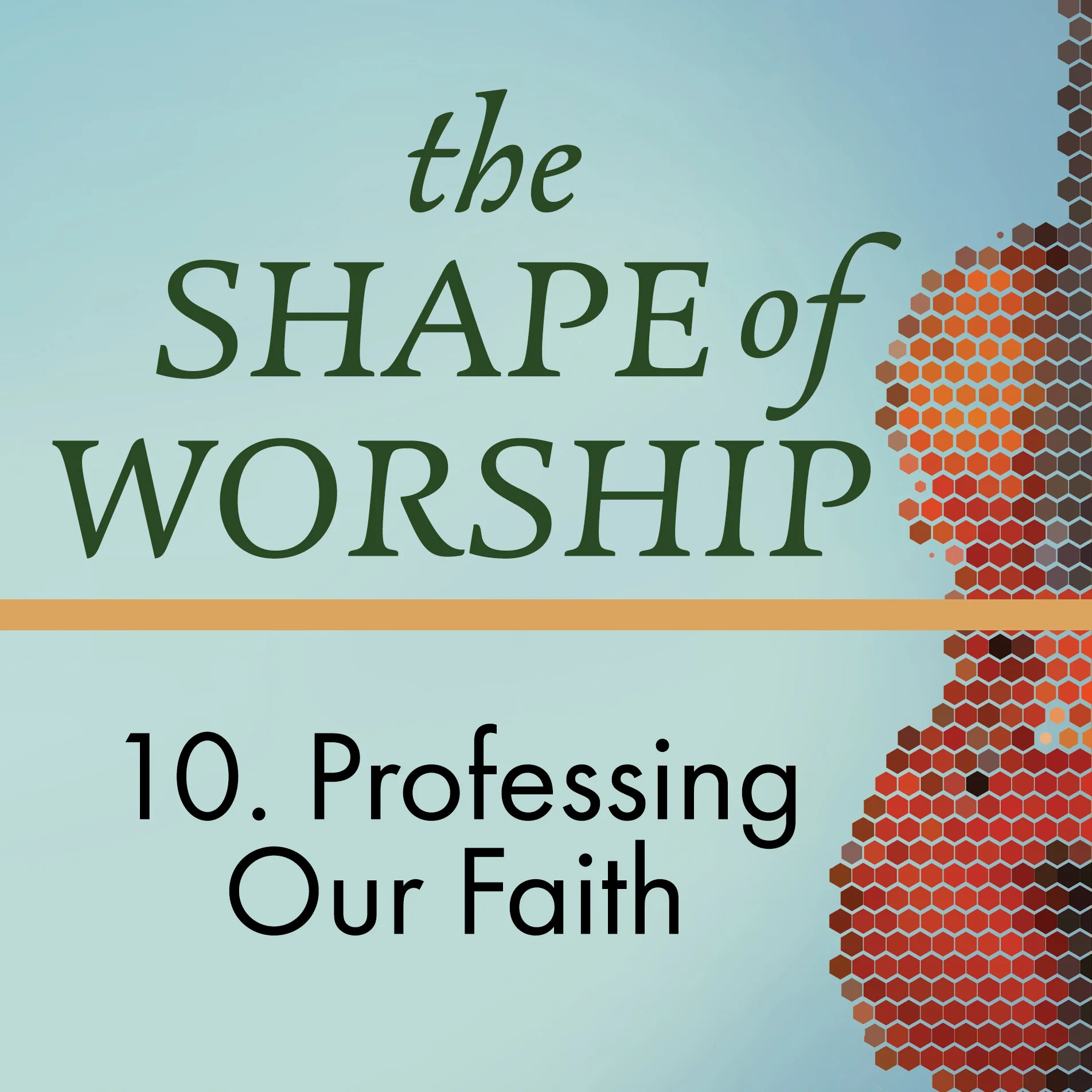 The Shape of Worship 10: Professing Our Faith