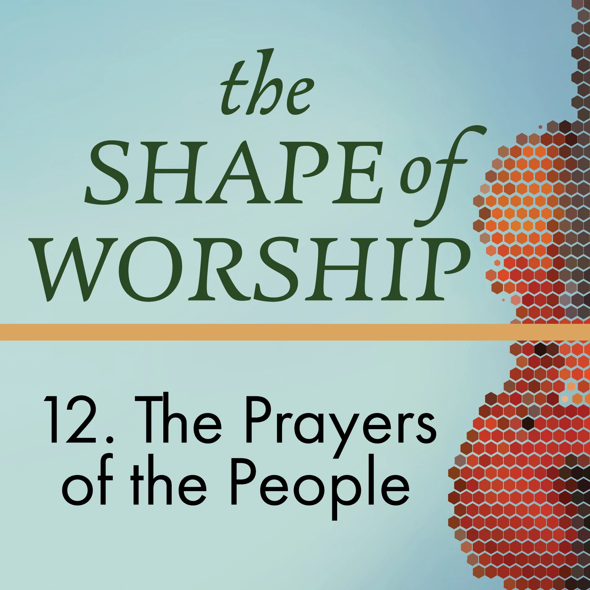The Shape of Worship 12: The Prayers of the People