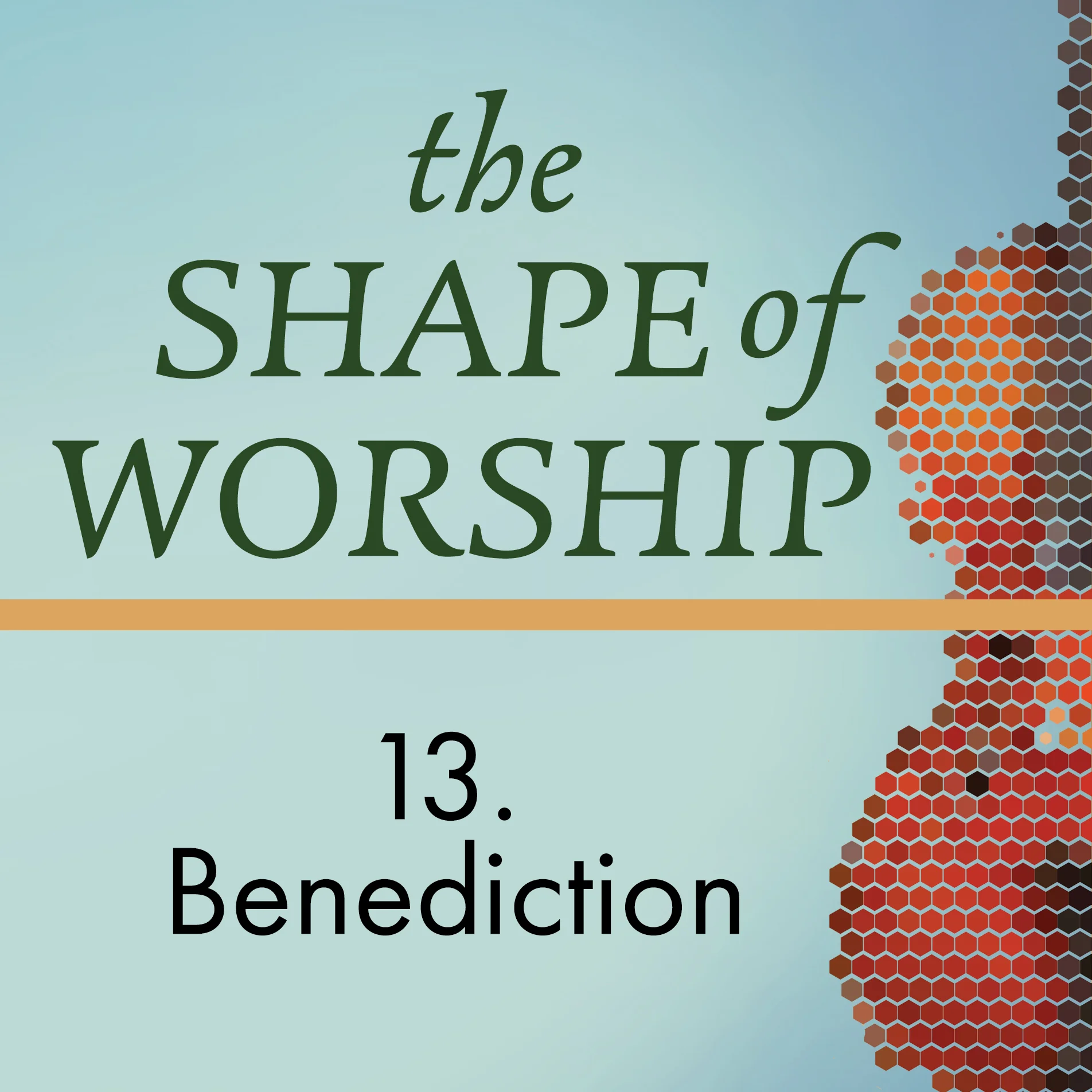 The Shape of Worship 13: Benediction