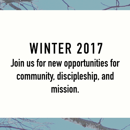 Winter 2017: Opportunities for Community, Discipleship & Mission