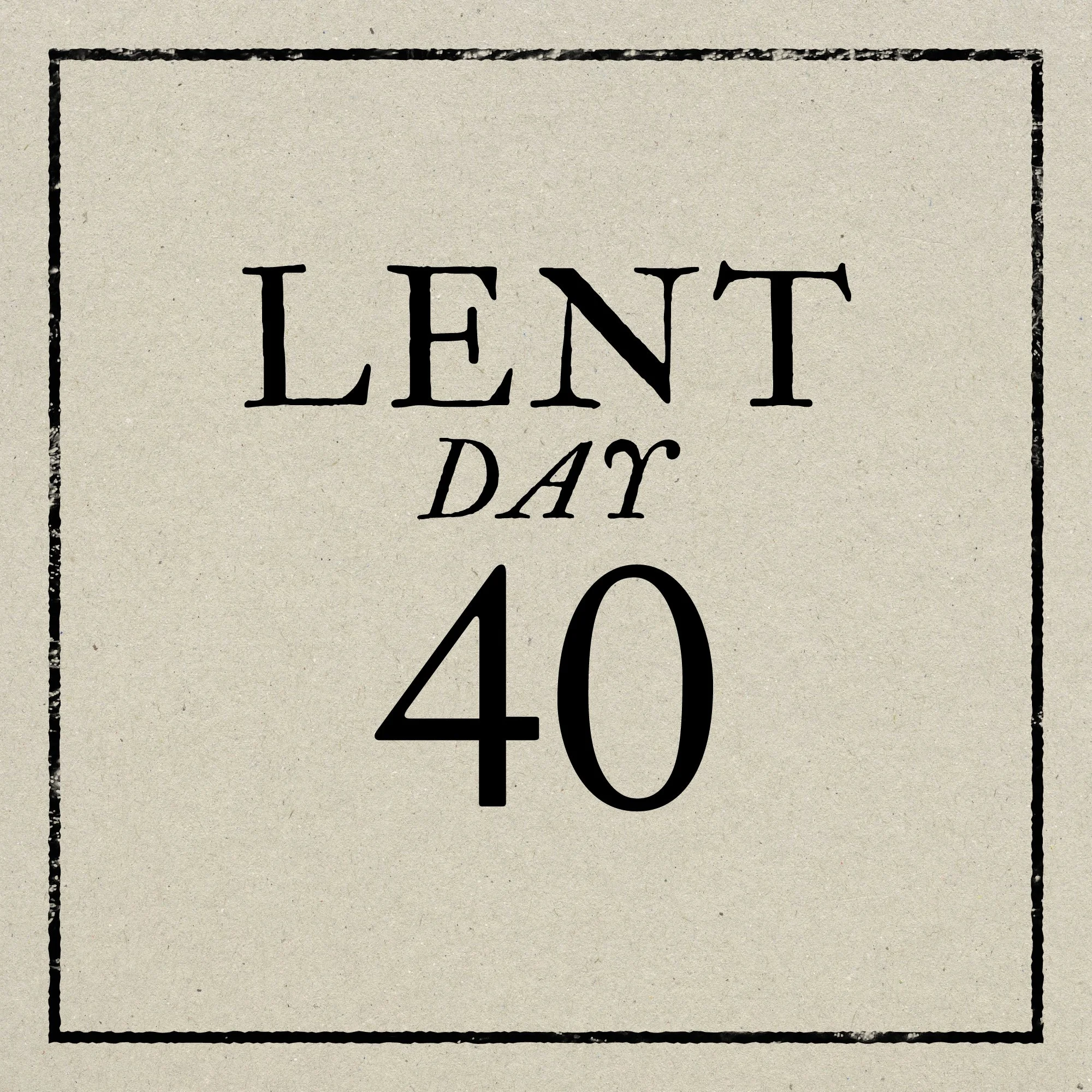 Day 40: Saturday, April 4