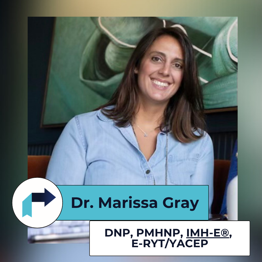 Dr.  Marissa Gray, DNP, PMHNP, IMH-E®,  E-RYT/YACEP