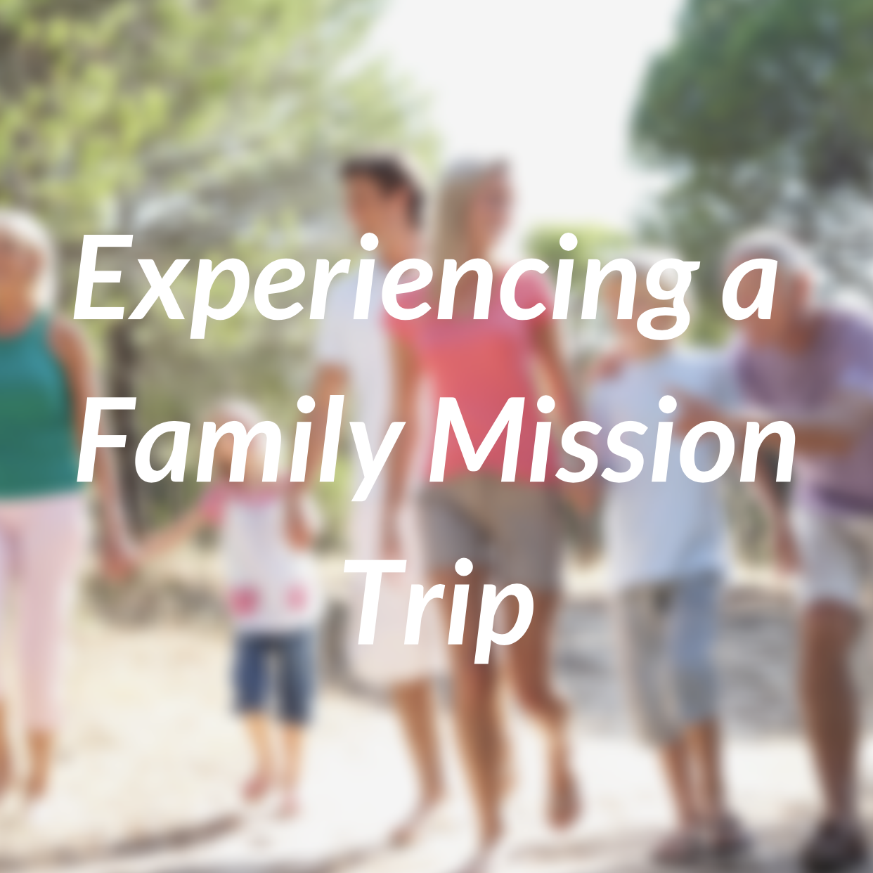 Experiencing a Family Mission Trip