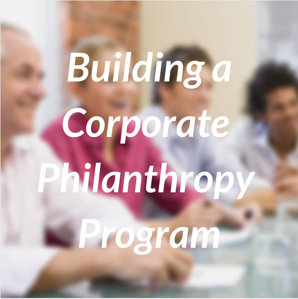 Building a Corporate Philanthropy Program
