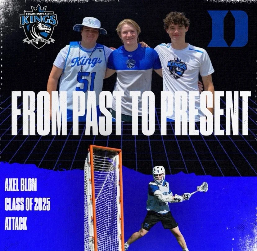 From Past to Present:

We are beyond thrilled to hear it is official! Attackman and 2025 Commonwealth King Axel Blom is a Duke Blue Devil Attackman. 

He had a goal and worked tirelessly to make it happen!

Let&rsquo;s go Axel!