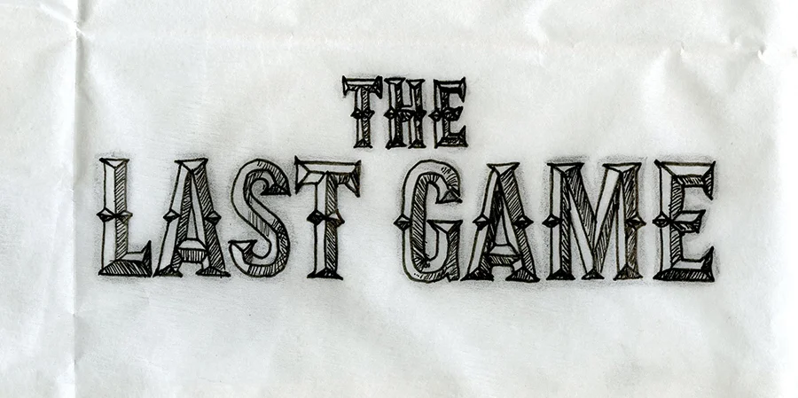 ORIGINAL DESIGN AND SKETCH FOR THE LAST GAME LOGO LOCK-UP USED IN THE CAMPAIGN