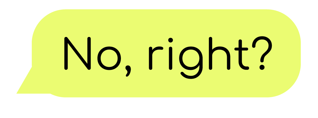 a speech bubble reads "no right?"