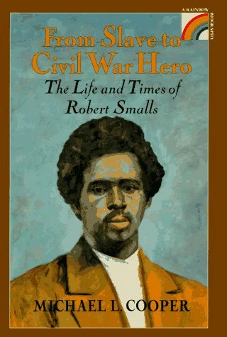 From Slave to Civil War Hero; the Life and Times of Robert Smalls Cooper, Michael L. 1994