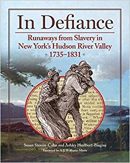 In Defiance: Runaways from Slavery in New York's Hudson River Valley. 1735-1831 Stessin-Cohn, Susan and Ashley Hurlburt-Biagini 2016