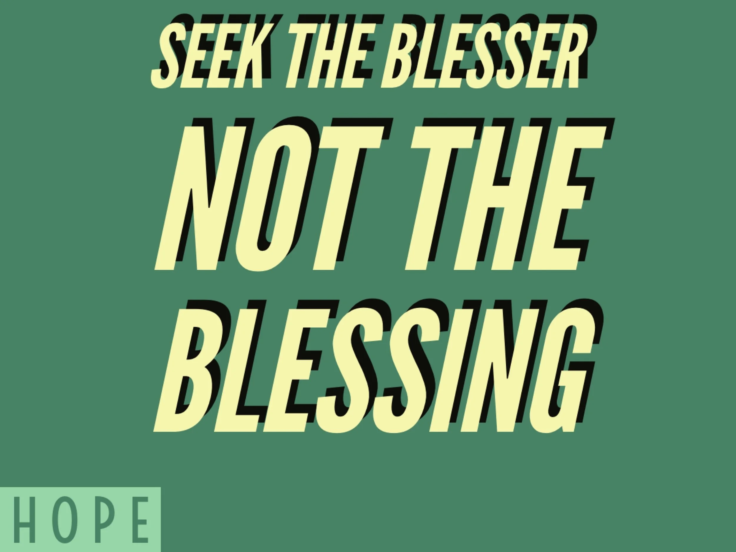 Don't seek a blessing... seek the blesser!