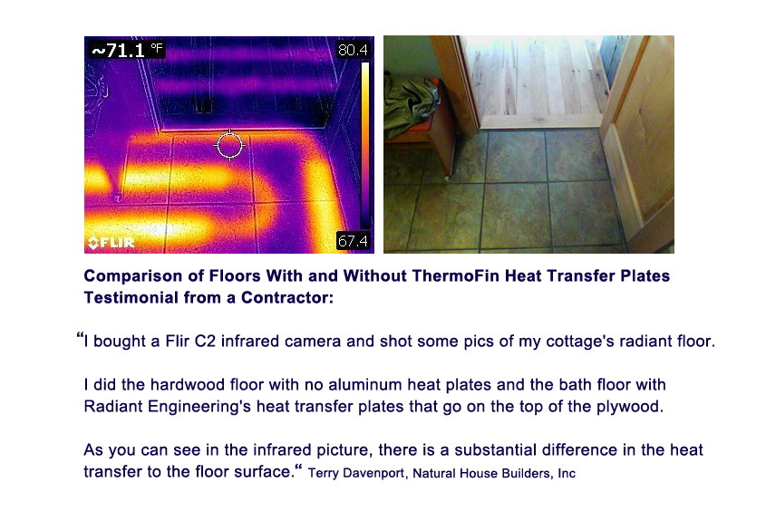 Terry Davenport goes on to say, "My system runs at 110 f and returns at 100 f. It is a 440 ft2 cottage with 3, 150 ft loops one zone, electric boiler. The hardwood pex is in between 3/4", 8" plywood. The bath tile floor is the same only with the heat transfer plates on the top of the 3/4" plywood, then 3/8" hardy tile underlayment, then tile. The floor is insulated between the joists with R21 fiberglass. The cottage has a very low heat loss. The walls are R of 40. The roof is R 90."