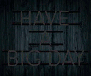 have_a_big_day_gif.gif