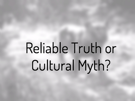 Reliable Truth or Cultural Myth?