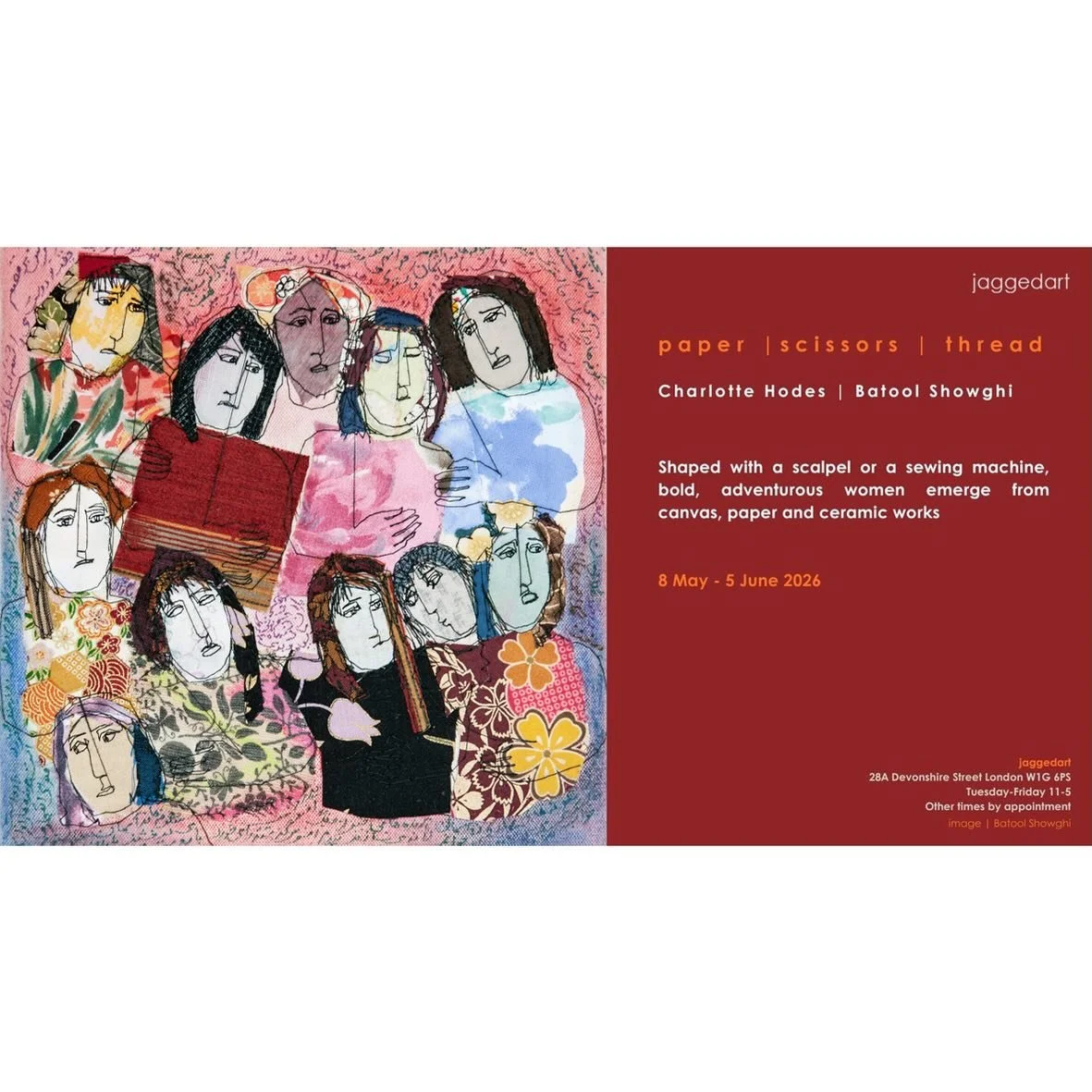 Paper  I  Scissors  I  Thread
Charlotte Hodes  I  Batool Showghi
Shaped with a scalpel or a sewing Machine, Bold, adventurous women emerge from canvas, paper and ceramic works

8 May - 5 June 2026

Jaggedart
28A Devonshire Street London W1G 6PS
Tuesd