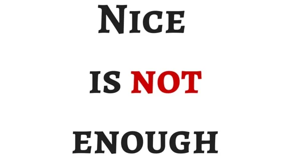 Nice Is Not Enough