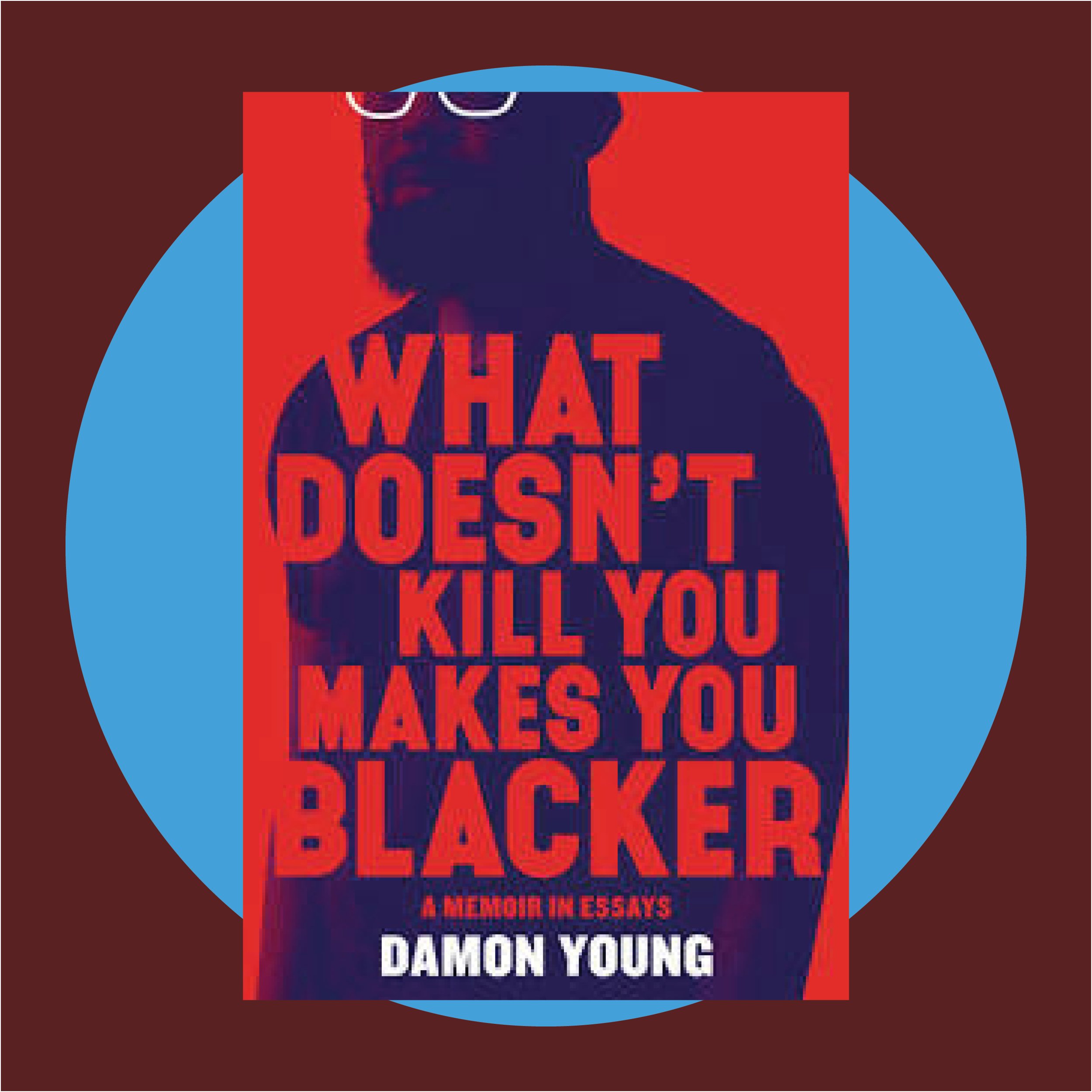 What Doesn't Kill You Makes You Blacker / By Damon Young