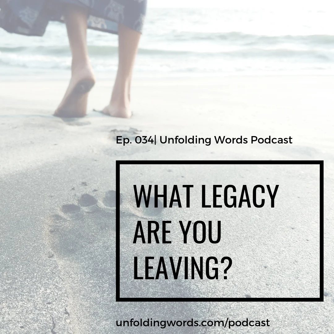 What Legacy Are You Leaving? Ep 034